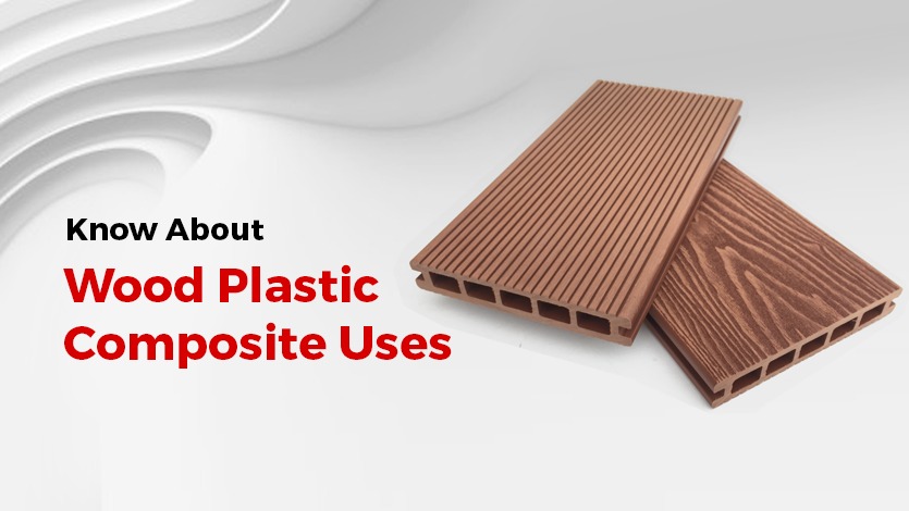 Know About Wood Plastic Composite Uses